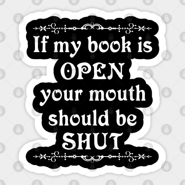 If my book is open your mouth should be shut Sticker by All About Nerds